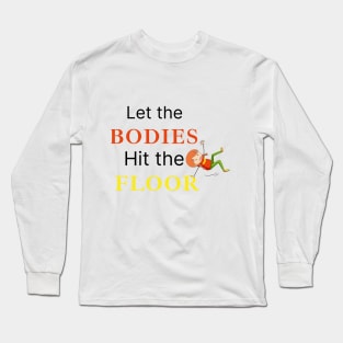 let the bodies hit the Floor Long Sleeve T-Shirt